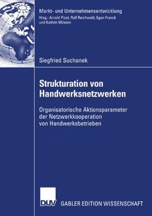 Strukturation von Handwerksnetzwerken: Organisatorische Aktionsparameter der Netzwerkkooperationen von Handwerksbetrieben (Markt- und . . . / Markets ... / Markets and Organisations)