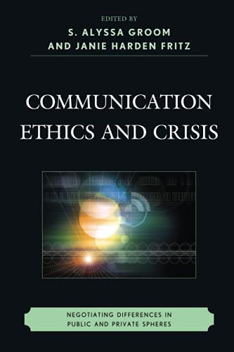 Communication Ethics and Crisis: Negotiating Differences in Public and Private Spheres (The Fairleigh Dickinson University Press Communication Studies)