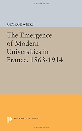 The Emergence of Modern Universities In France, 1863-1914 (Princeton Legacy Library)