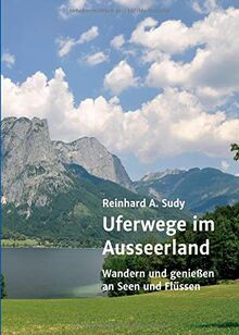 Uferwege im Ausseerland: Wandern und genießen an Seen und Flüssen (Wander- und Genuss-Guide. Uferwege in der Steiermark)