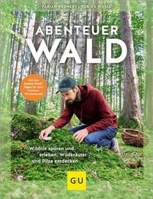 Abenteuer Wald: Wildnis spüren und erleben, Wildkräuter und Pilze entdecken. Mit den besten Wald-Tipps für dein Outdoor-Wochenende (GU Natur)
