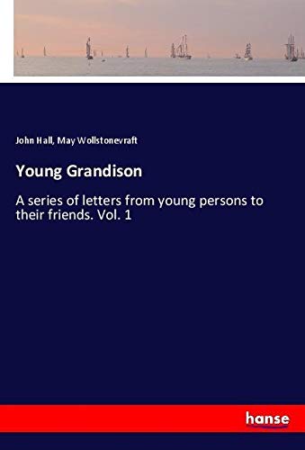 Young Grandison: A series of letters from young persons to their friends. Vol. 1