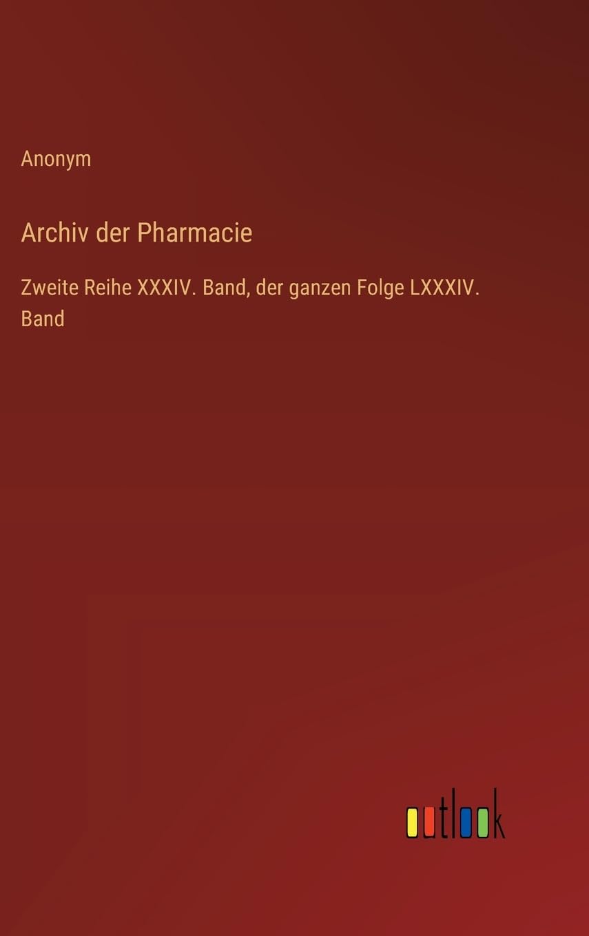 Archiv der Pharmacie: Zweite Reihe XXXIV. Band, der ganzen Folge LXXXIV. Band
