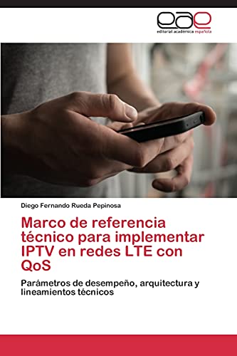 Marco de referencia técnico para implementar IPTV en redes LTE con QoS: Parámetros de desempeño, arquitectura y lineamientos técnicos