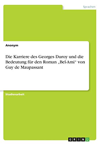 Die Karriere des Georges Duroy und die Bedeutung für den Roman Bel-Ami von Guy de Maupassant