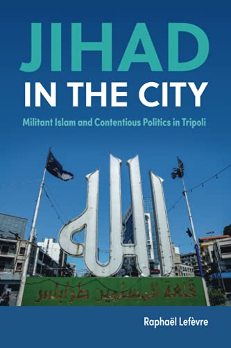 Jihad in the City: Militant Islam and Contentious Politics in Tripoli