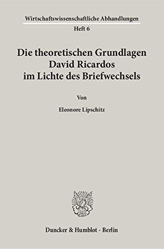 Die theoretischen Grundlagen David Ricardos im Lichte des Briefwechsels. (Wirtschaftswissenschaftliche Abhandlungen)