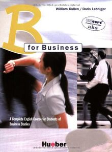 B for Business, Coursebook: A Complete English Course for Students of Business Studies. For pre-work Students with little or no Business Experience ... of Business English in a Company Environment