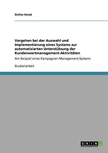 Vorgehen bei der Auswahl und Implementierung eines Systems zur automatisierten Unterstützung der Kundenwertmanagement-Aktivitäten: Am Beispiel eines Kampagnen-Management-Systems