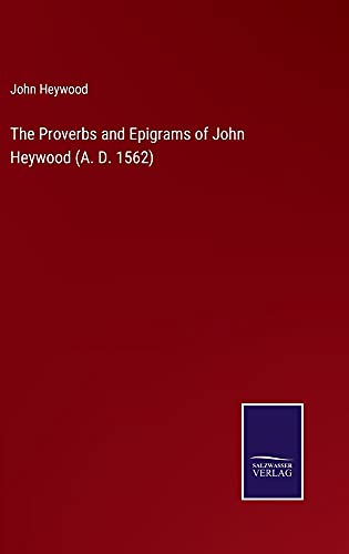 The Proverbs and Epigrams of John Heywood (A. D. 1562)