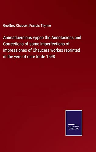 Animaduersions vppon the Annotacions and Corrections of some imperfections of impressiones of Chaucers workes reprinted in the yere of oure lorde 1598