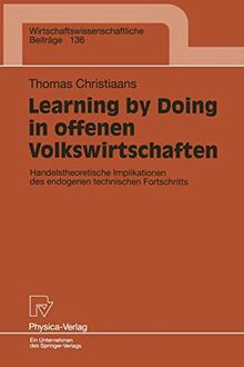 Learning by Doing in offenen Volkswirtschaften. Handelstheoretische Implikationen des endogenen technischen Fortschritts (Wirtschaftswissenschaftliche ... Beiträge, 136, Band 136)