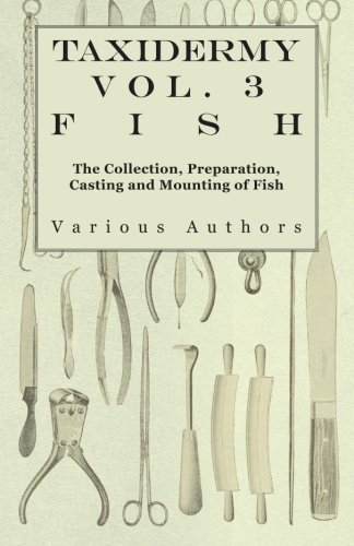 Taxidermy Vol. 3 Fish - The Collection, Preparation, Casting and Mounting of Fish