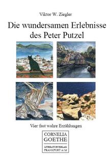 Die wundersamen Erlebnisse des Peter Putzel. Vier fast wahre Erzählungen