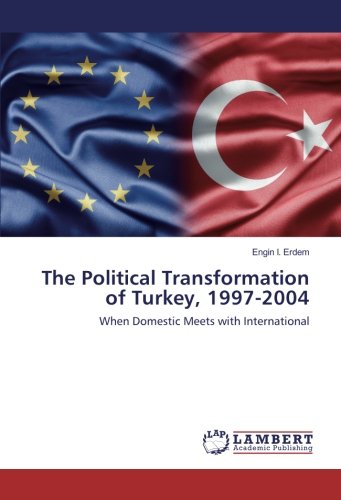 The Political Transformation of Turkey, 1997-2004: When Domestic Meets with International