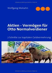 Aktien - Vermögen für Otto Normalverdiener: 7 Schritte zur kapitalen Geldvermehrung