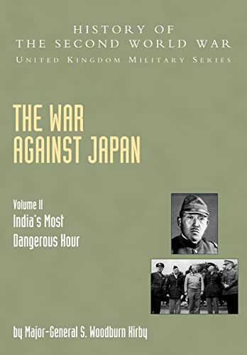 War Against Japan Volume Ii: India?S Most Dangerous Hour: History Of The Second World War: United Kingdom Military Series: Official Campaign History: ... Hour: Official Campaign History V. II