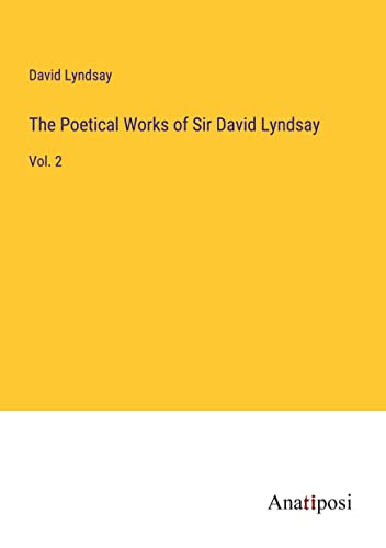 The Poetical Works of Sir David Lyndsay: Vol. 2