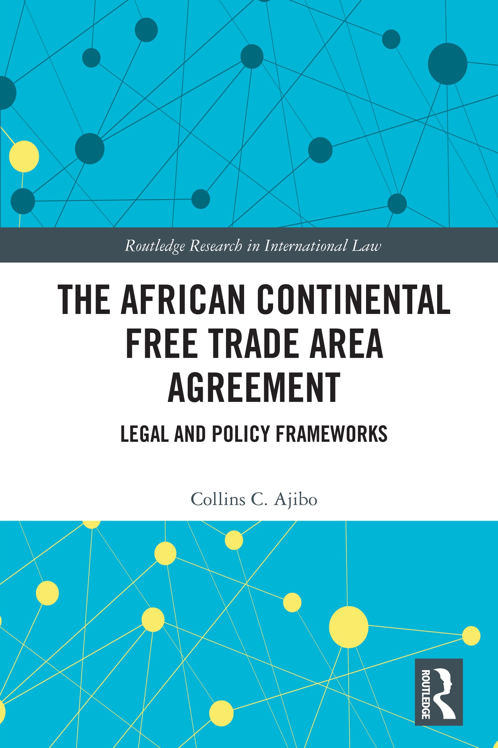 The African Continental Free Trade Area Agreement: Legal and Policy Frameworks (Routledge Research in International Law)