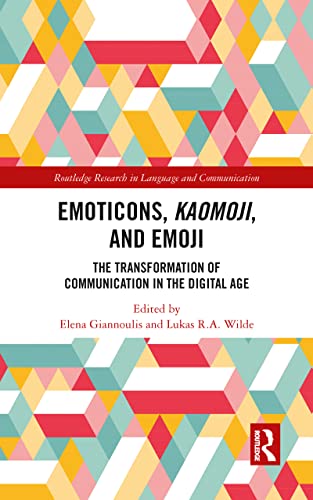 Emoticons, Kaomoji, and Emoji: The Transformation of Communication in the Digital Age (Routledge Research in Language and Communication)