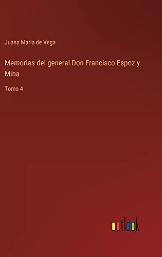 Memorias del general Don Francisco Espoz y Mina: Tomo 4