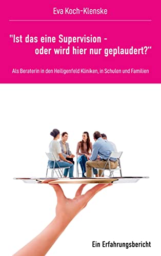 Ist das eine Supervision - oder wird hier nur geplaudert?: Als Beraterin in den Heiligenfeld Kliniken, in Schulen und Familien