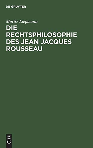 Die Rechtsphilosophie des Jean Jacques Rousseau: Ein Beitrag zur Geschichte der Staatstheorieen