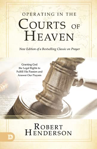 Robert Henderson Operating In The Courts Of Heaven (Revised And Expanded), Granting God The Legal Rights To Fulfill His Passion And Answer Our Prayers