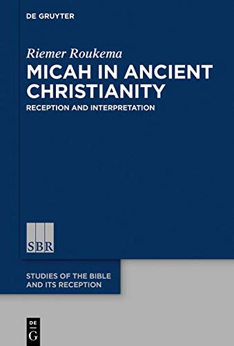 Micah in Ancient Christianity: Reception and Interpretation (Studies of the Bible and Its Reception (SBR), Band 15)