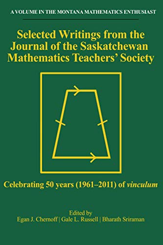 Selected Writings from the Journal of the Saskatchewan Mathematics Teachers' Society: Celebrating 50 years (1961-2011) of Vinculum (The Montana Mathematics Enthusiast)