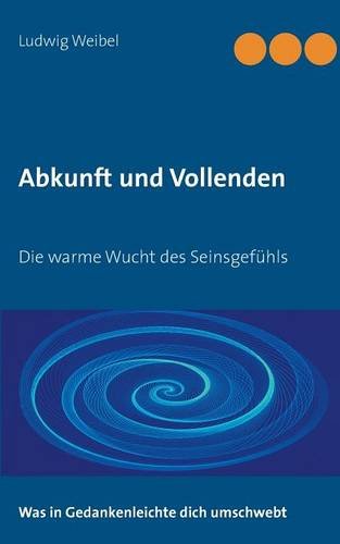 Abkunft und Vollenden: Die warme Wucht des Seinsgefühls