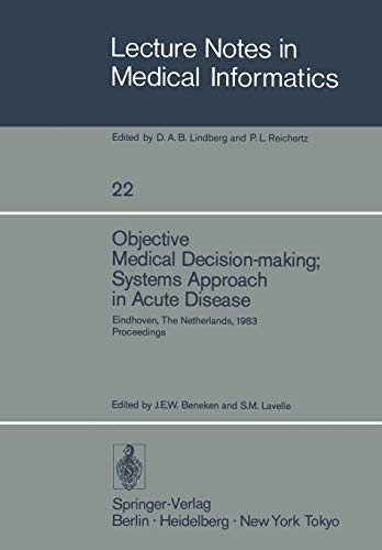 Objective Medical Decision-Making; Systems Approach in Acute Disease: Eindhoven, The Netherlands, April 19-22, 1983; Proceedings (Lecture Notes in ... Notes in Medical Informatics, 22, Band 22)
