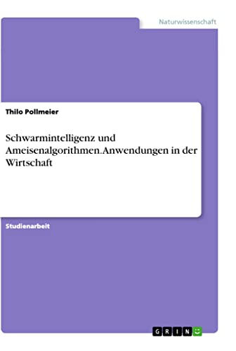 Schwarmintelligenz und Ameisenalgorithmen. Anwendungen in der Wirtschaft