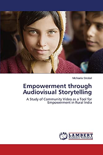Empowerment through Audiovisual Storytelling: A Study of Community Video as a Tool for Empowerment in Rural India