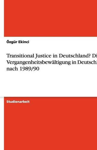 Transitional Justice in Deutschland? Die Vergangenheitsbewältigung in Deutschland nach 1989/90