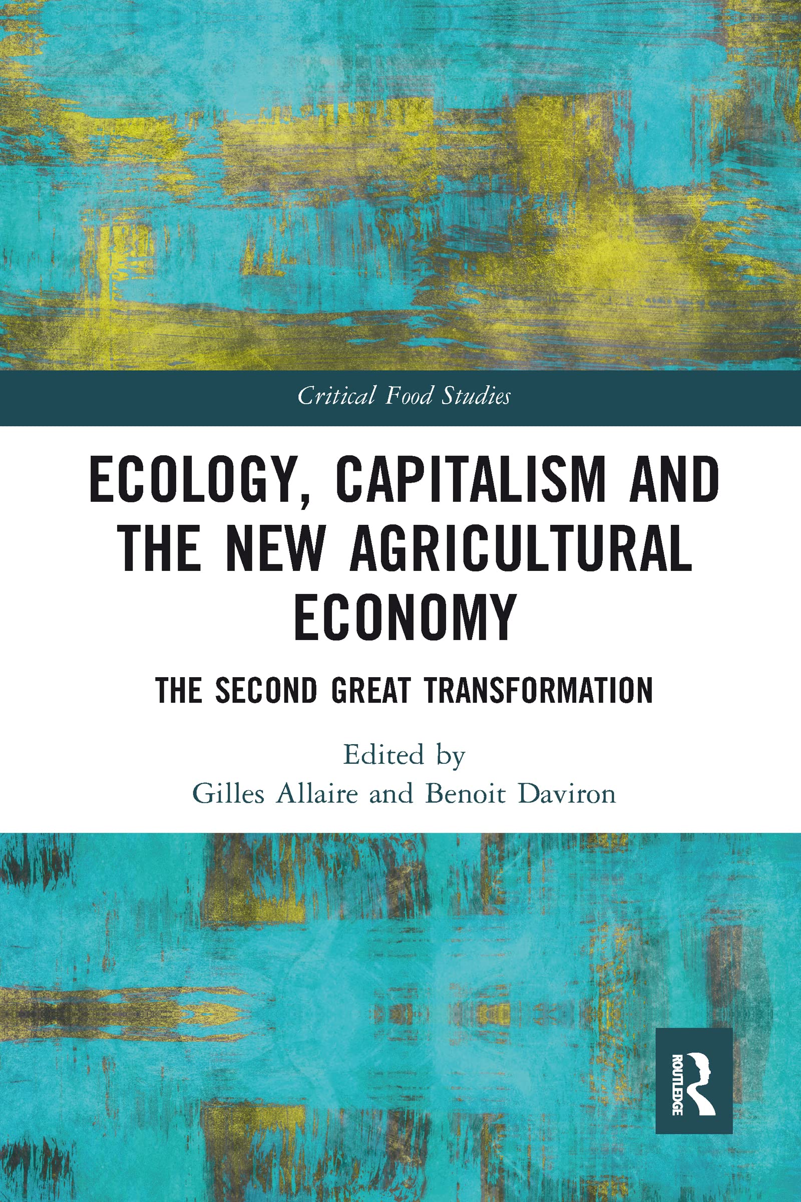 Ecology, Capitalism and the New Agricultural Economy: The Second Great Transformation (Critical Food Studies)