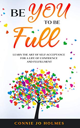 Be YOU to be Full: Learn the Art of Self-Acceptance for a Life of Confidence and Fulfillment