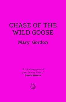 Chase Of The Wild Goose: The Story of Lady Eleanor Butler and Miss Sarah Ponsonby, Known as the Ladies of Llangollen