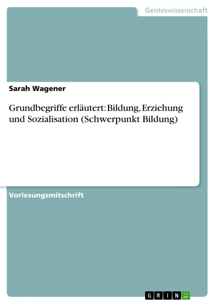 Grundbegriffe erläutert: Bildung, Erziehung und Sozialisation (Schwerpunkt Bildung)