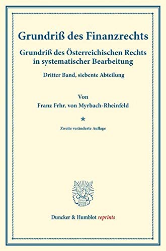Grundriß des Finanzrechts.: Grundriß des Österreichischen Rechts in systematischer Bearbeitung. Dritter Band, siebente Abteilung. Hrsg. von August ... Frankl. (Duncker & Humblot reprints, Band 3)