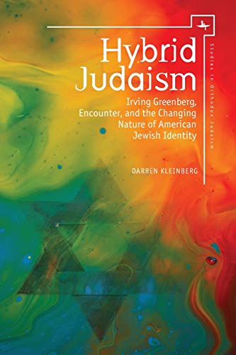 Hybrid Judaism: Irving Greenberg, Encounter, and the Changing Nature of American Jewish Identity (Studies in Orthodox Judaism)