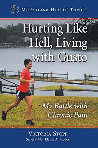 Hurting Like Hell, Living with Gusto: My Battle with Chronic Pain (McFarland Health Topics)