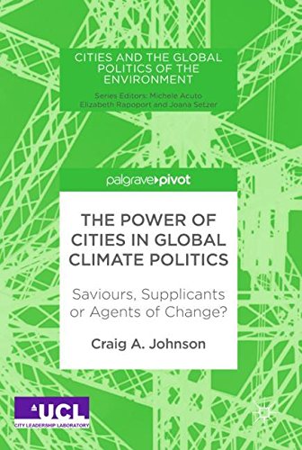 The Power of Cities in Global Climate Politics: Saviours, Supplicants or Agents of Change? (Cities and the Global Politics of the Environment)
