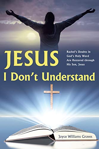 Jesus, I Don't Understand: Rachel's Doubts in God's Holy Word are Restored Through His Son, Jesus