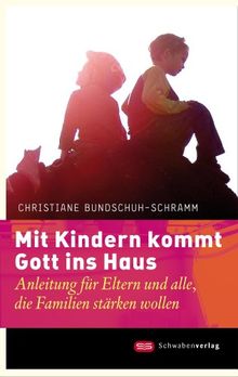 Mit Kindern kommt Gott ins Haus. Wie religiöse Erziehung gelingt