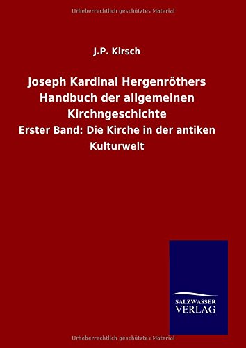 Joseph Kardinal Hergenröthers Handbuch der allgemeinen Kirchngeschichte: Erster Band: Die Kirche in der antiken Kulturwelt