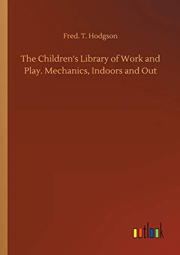 The Children's Library of Work and Play. Mechanics, Indoors and Out