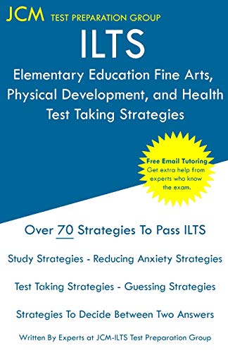 ILTS Elementary Education Fine Arts, Physical Development, and Health - Test Taking Strategies: ILTS 200 Exam - Free Online Tutoring - New 2020 Edition - The latest strategies to pass your exam.