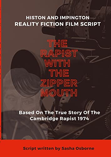 The Rapist With The Zipper Mouth: Histon and Impington Reality Fiction Film Scripts
