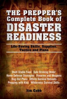 The Prepper's Complete Book of Disaster Readiness: Life-Saving Skills, Supplies, Tactics and Plans